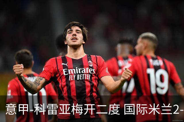 意甲-科雷亚梅开二度 国际米兰2-0乌迪内斯夺连胜