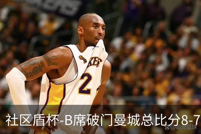 社区盾杯-B席破门曼城总比分8-7曼联夺冠