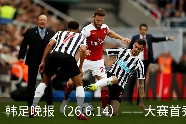 韩足晚报（26.6.14）——大赛首秀赢满堂彩，李韩汎受利物浦关注